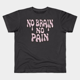 No Brain No Pain Kids T-Shirt